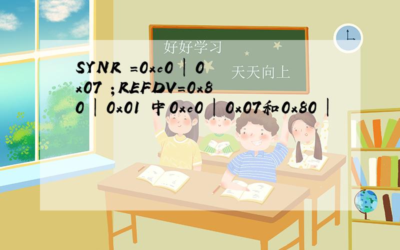 SYNR =0xc0 | 0x07 ；REFDV=0x80 | 0x01 中0xc0 | 0x07和0x80 |