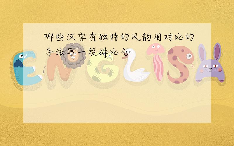 哪些汉字有独特的风韵用对比的手法写一段排比句