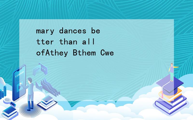 mary dances better than all ofAthey Bthem Cwe