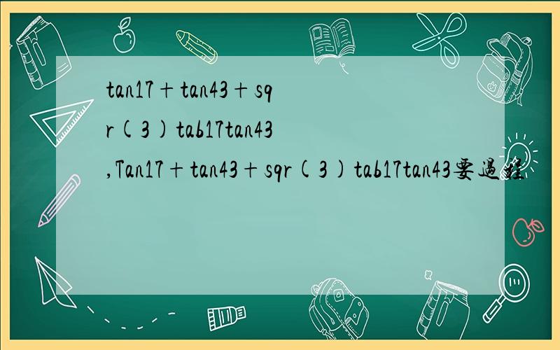 tan17+tan43+sqr(3)tab17tan43,Tan17+tan43+sqr(3)tab17tan43要过程