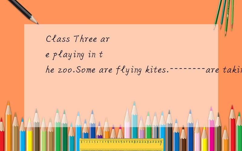 Class Three are playing in the zoo.Some are flying kites.--------are taking photos.A The others B The other C Another D Other