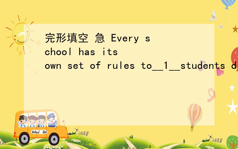 完形填空 急 Every school has its own set of rules to__1__students disciplined（遵守纪律的）.The rules change from one school to another.Some schools are __2_ stricter than others.There are also some rules that look strange or funny to us.
