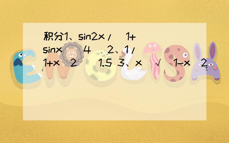 积分1、sin2x/(1+(sinx)^4) 2、1/(1+x^2)^1.5 3、x(√(1-x^2))arcsinx