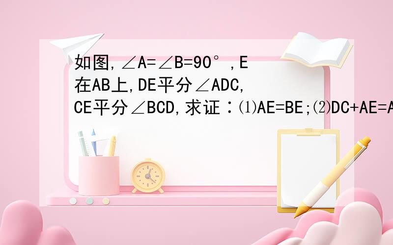 如图,∠A=∠B=90°,E在AB上,DE平分∠ADC,CE平分∠BCD,求证∶⑴AE=BE;⑵DC+AE=AC 明天交啊如图,∠A=∠B=90°,E在AB上,DE平分∠ADC,CE平分∠BCD,求证∶⑴AE=BE;⑵DC+AE=AC.