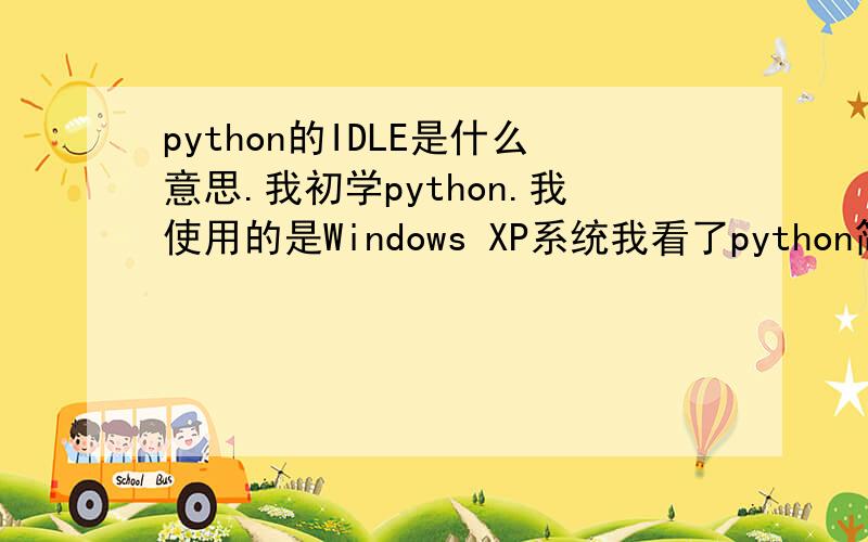 python的IDLE是什么意思.我初学python.我使用的是Windows XP系统我看了python简明教程第一个Hello World都没弄成功过python Windows XP 教程有没的环境变量我已经设置我用的是2.5.1在运行输入python 打开一