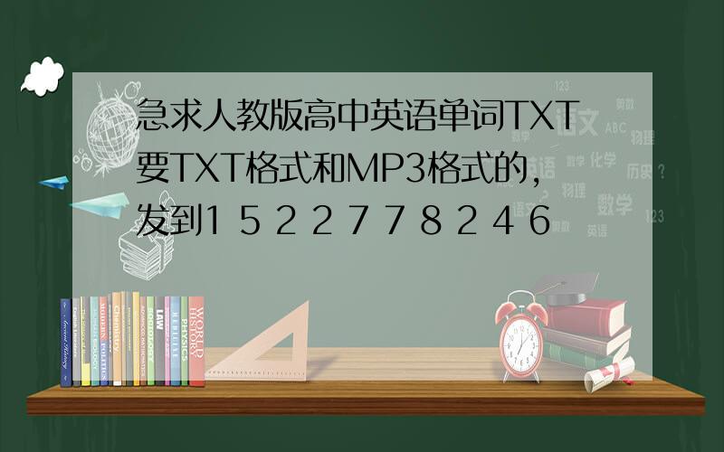 急求人教版高中英语单词TXT要TXT格式和MP3格式的,发到1 5 2 2 7 7 8 2 4 6