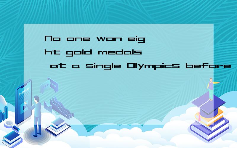 No one won eight gold medals at a single Olympics before Phelps.翻译哦