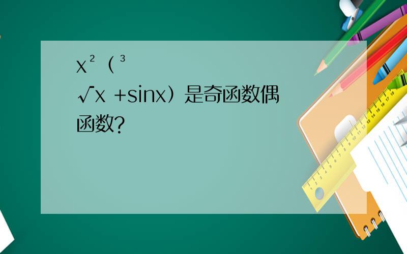 x²（³√x +sinx）是奇函数偶函数?