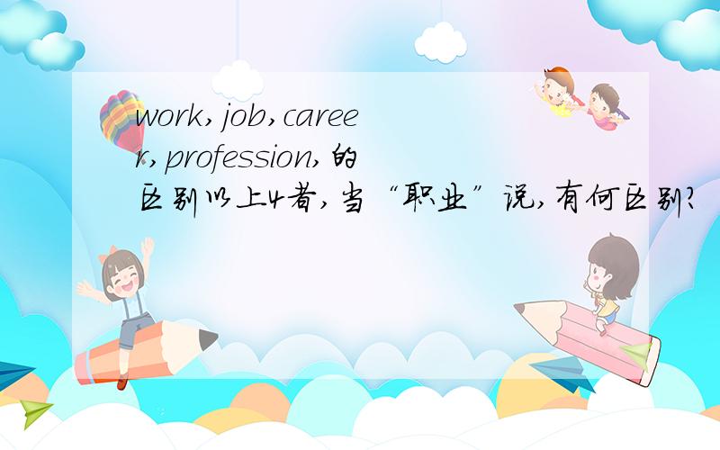 work,job,career,profession,的区别以上4者,当“职业”说,有何区别?