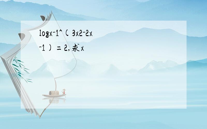 logx-1^(3x2-2x-1)=2,求x