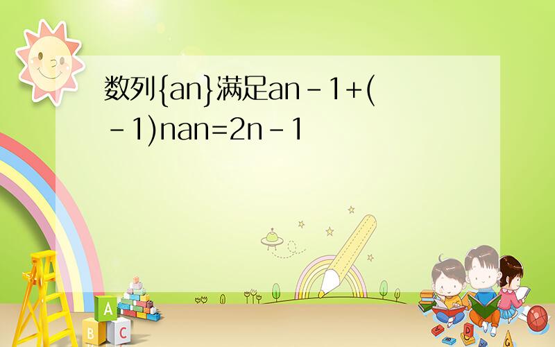 数列{an}满足an-1+(-1)nan=2n-1