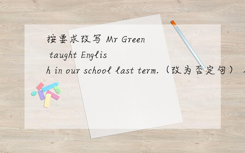 按要求改写 Mr Green taught English in our school last term.（改为否定句） 用适当形式填空 When_____the visitors ______in Beijing?