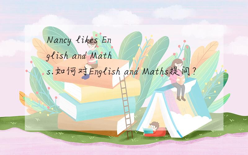 Nancy likes English and Maths.如何对English and Maths提问?