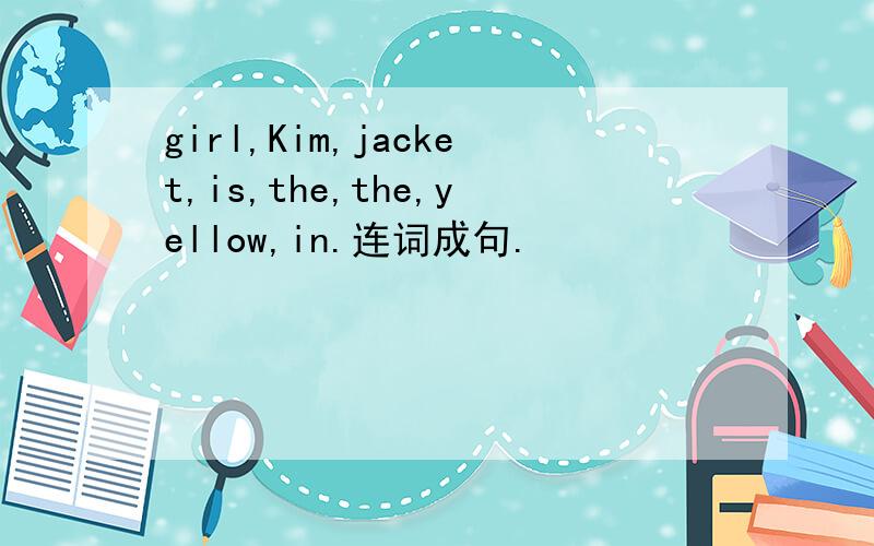 girl,Kim,jacket,is,the,the,yellow,in.连词成句.