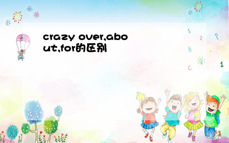 crazy over,about,for的区别