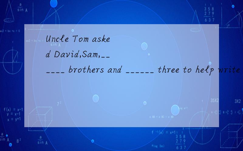 Uncle Tom asked David,Sam,______ brothers and ______ three to help write the cards.A．my,I 　B．my,me 　C．myself,I 　D．myself,me
