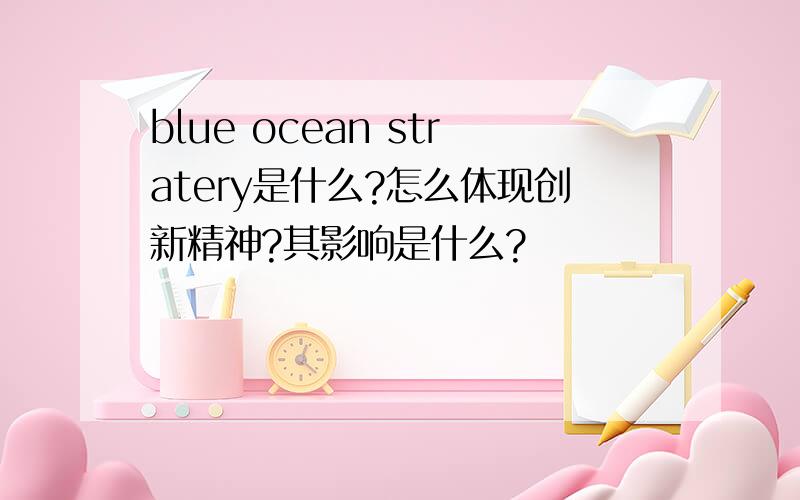 blue ocean stratery是什么?怎么体现创新精神?其影响是什么?
