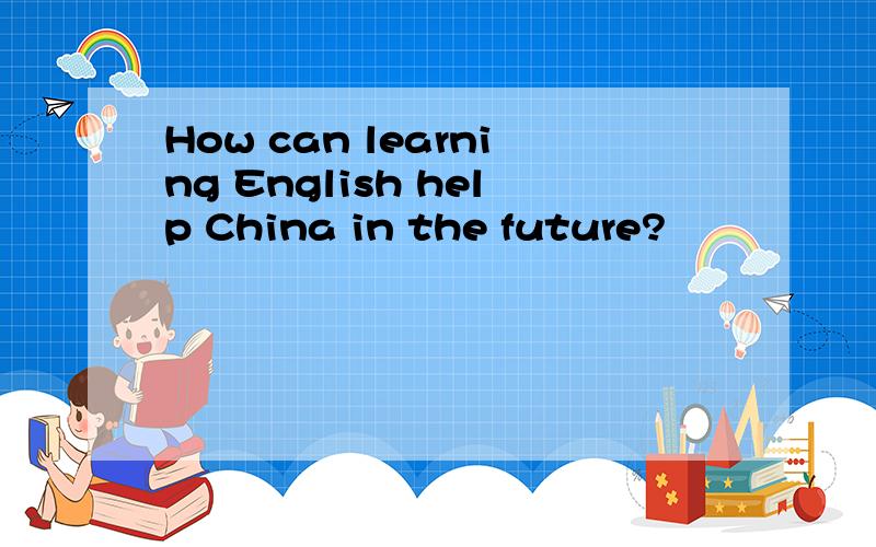 How can learning English help China in the future?
