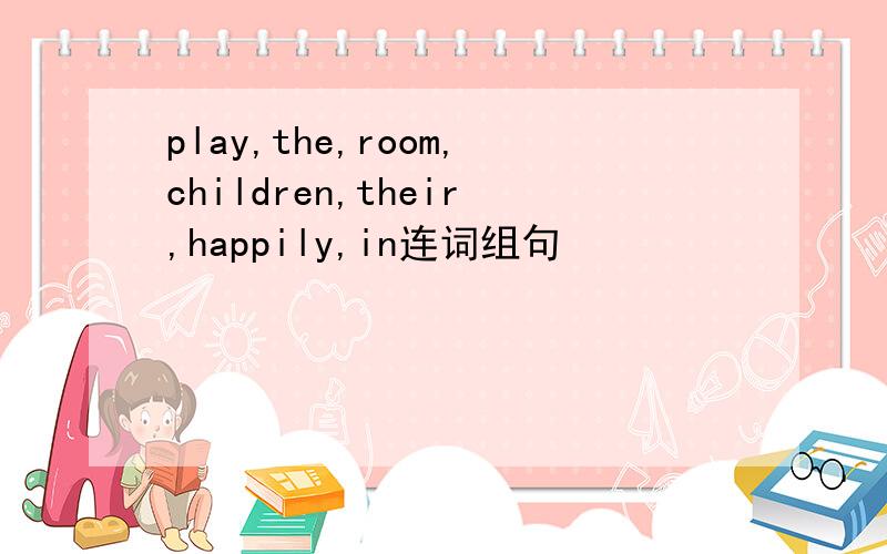 play,the,room,children,their,happily,in连词组句