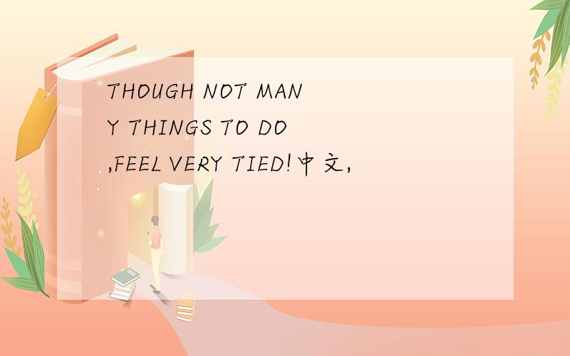 THOUGH NOT MANY THINGS TO DO,FEEL VERY TIED!中文,