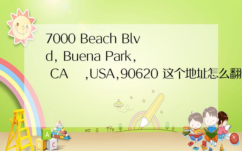 7000 Beach Blvd, Buena Park, CA‎ ,USA,90620 这个地址怎么翻译? 谢谢