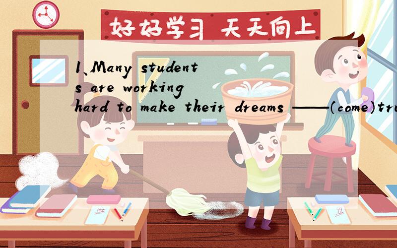 1、Many students are working hard to make their dreams ——（come）truehe has ——（许多）homework to do every day
