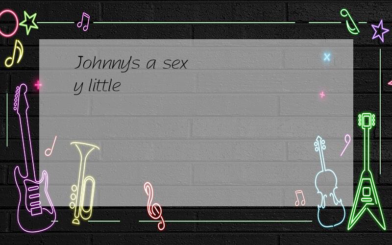 Johnny's a sexy little