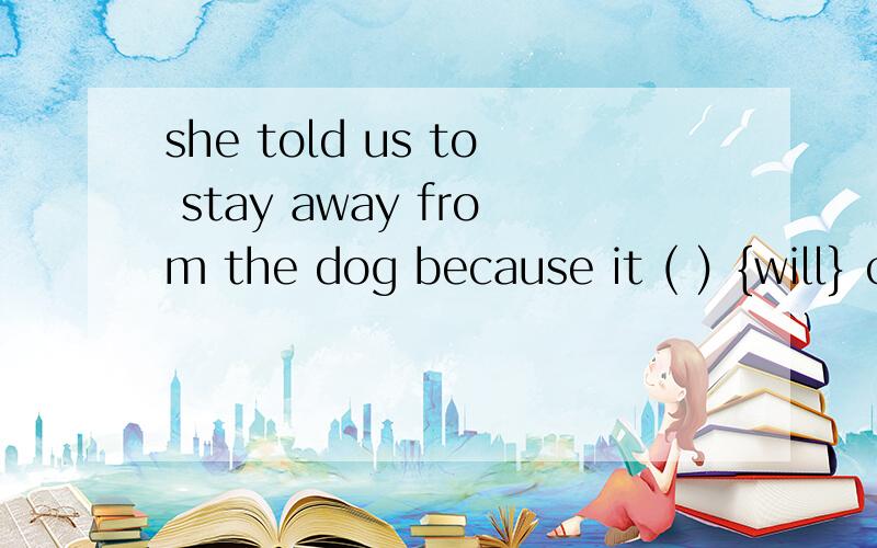 she told us to stay away from the dog because it ( ) {will} cost much money to buy food for it括号里will填什么形式?为什么?