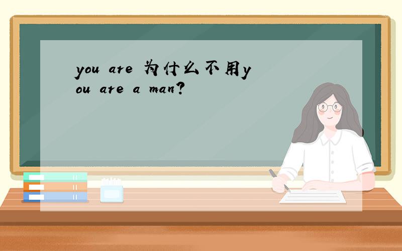 you are 为什么不用you are a man?