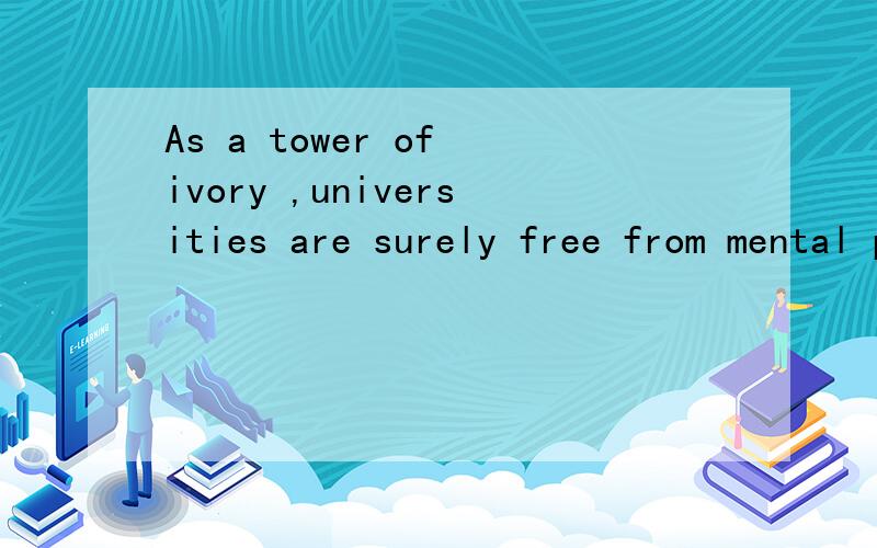 As a tower of ivory ,universities are surely free from mental pollutant .求翻译.