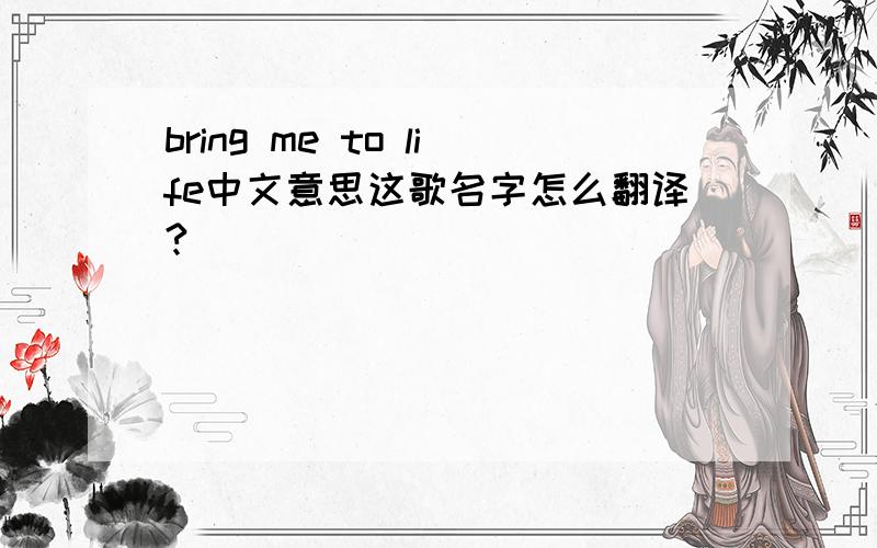 bring me to life中文意思这歌名字怎么翻译?