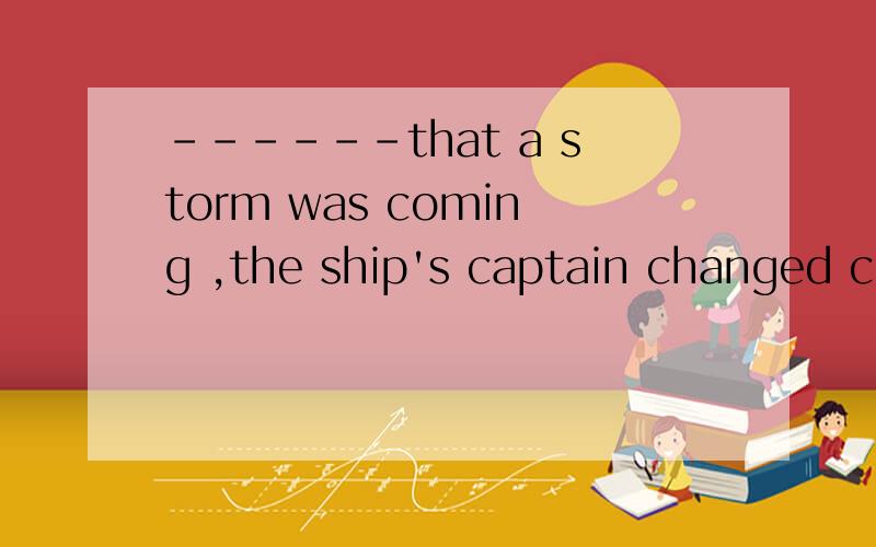 ------that a storm was coming ,the ship's captain changed coursea having been warned b warned c having warned d warning