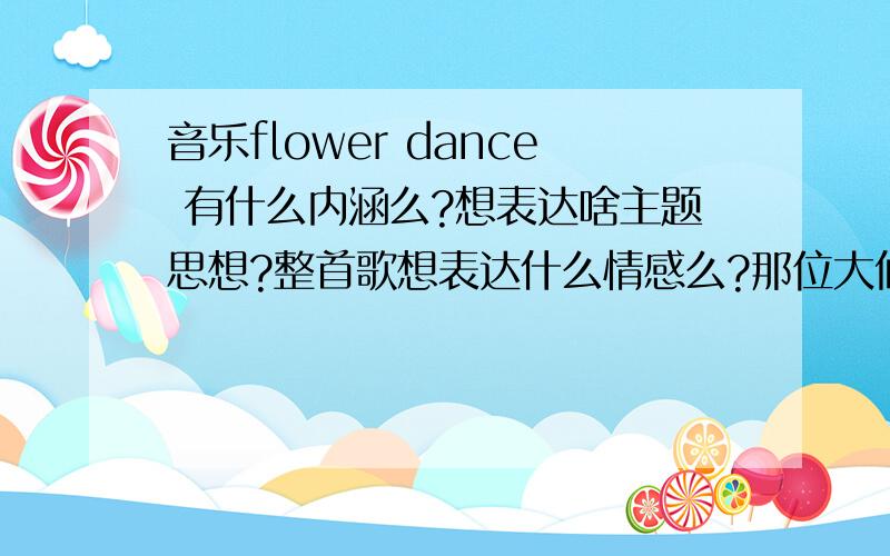 音乐flower dance 有什么内涵么?想表达啥主题思想?整首歌想表达什么情感么?那位大仙能跟我解读一下?
