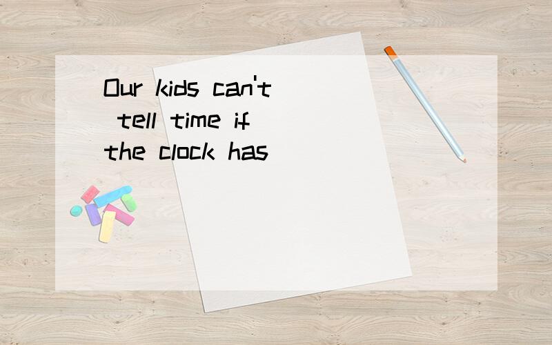 Our kids can't tell time if the clock has