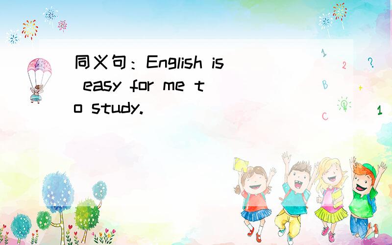 同义句：English is easy for me to study.