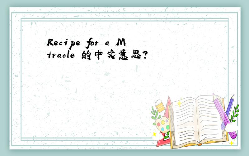Recipe for a Miracle 的中文意思?