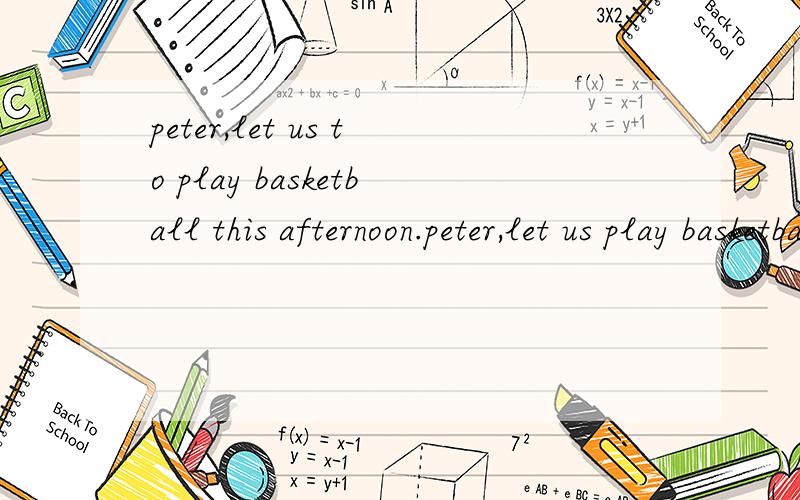 peter,let us to play basketball this afternoon.peter,let us play basketball this afternoon.哪个语法上正确