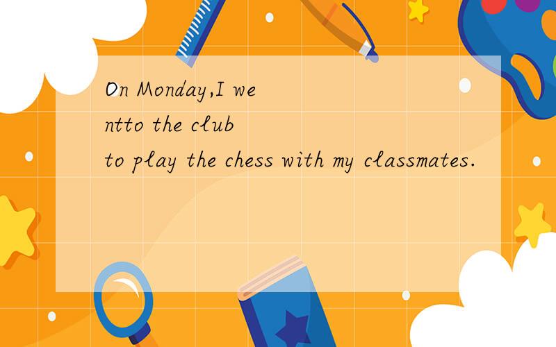 On Monday,I wentto the club to play the chess with my classmates.