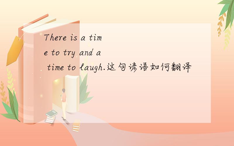There is a time to try and a time to laugh.这句谚语如何翻译