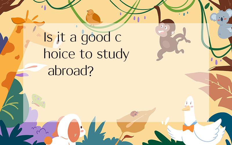 Is it a good choice to study abroad?