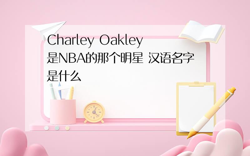 Charley Oakley是NBA的那个明星 汉语名字是什么