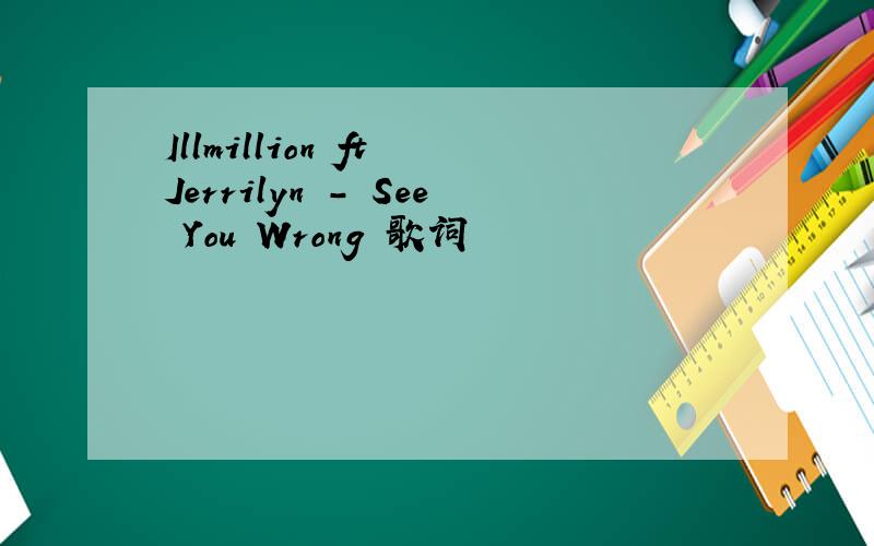 Illmillion ft Jerrilyn - See You Wrong 歌词