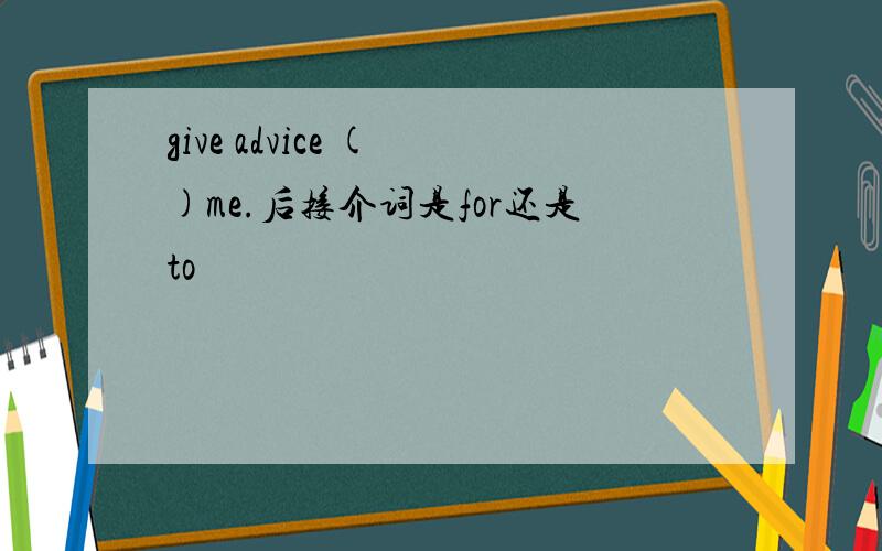 give advice ( )me.后接介词是for还是to