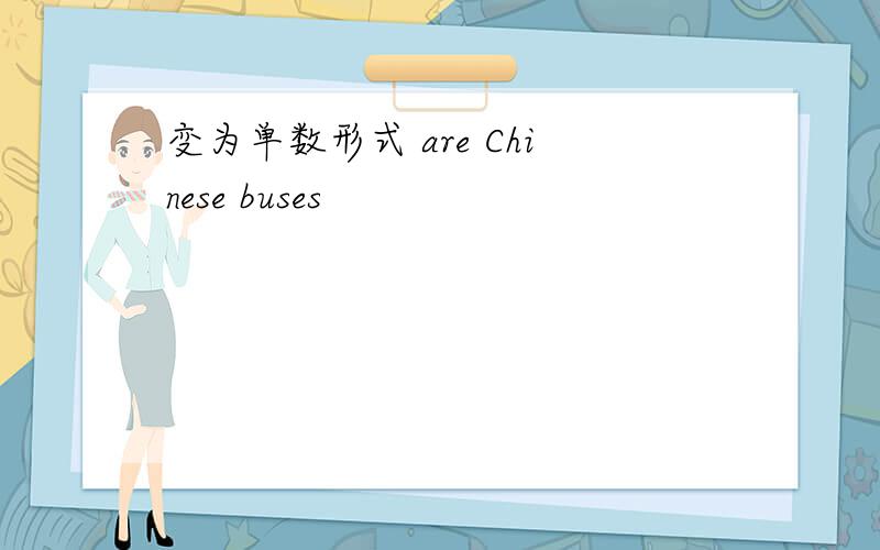 变为单数形式 are Chinese buses