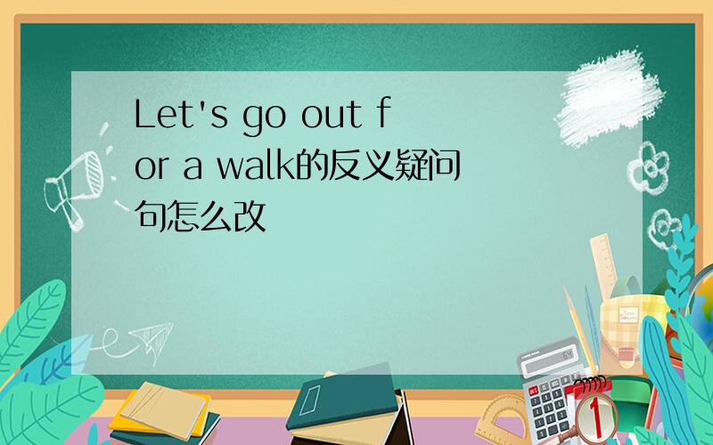 Let's go out for a walk的反义疑问句怎么改