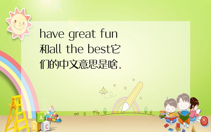have great fun和all the best它们的中文意思是啥.