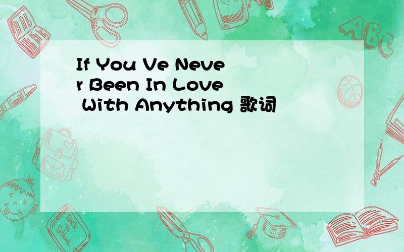 If You Ve Never Been In Love With Anything 歌词