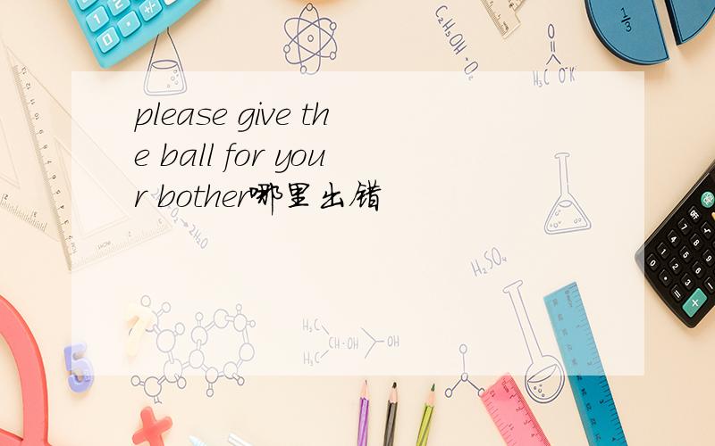 please give the ball for your bother哪里出错
