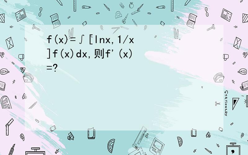 f(x)=∫[lnx,1/x]f(x)dx,则f'(x)=?