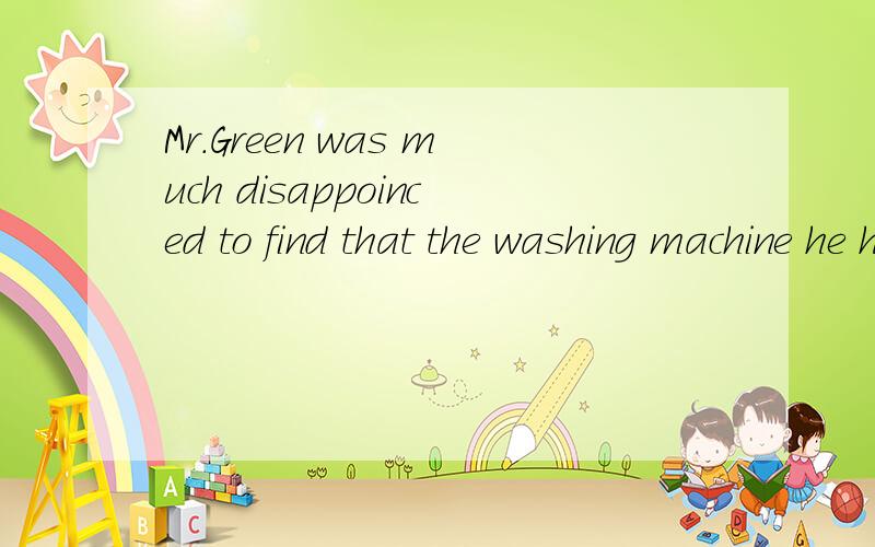 Mr.Green was much disappoinced to find that the washing machine he had had ______ went go wrong again.A.to repair B.ir repaired C.repaired D.to be repaired（请赋说明）